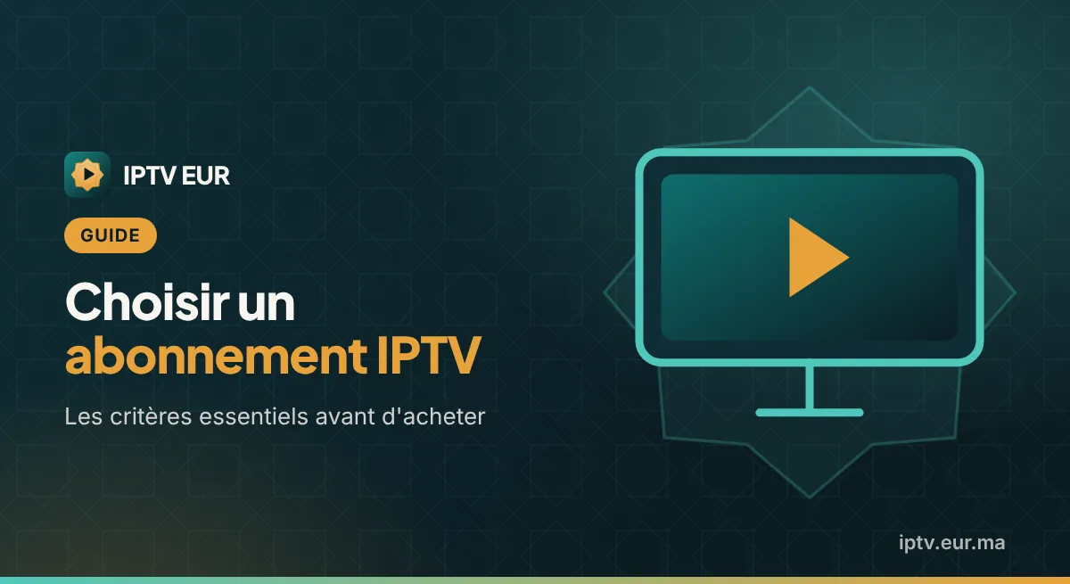 Comment Choisir un Abonnement IPTV : Critères Essentiels